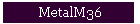 MetalM36